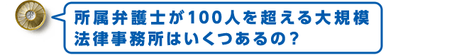 所属弁護士が100人を超える大規模法律事務所はいくつ位あるの？